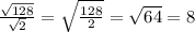 \frac{ \sqrt{128} }{ \sqrt{2} }= \sqrt{ \frac{128}{2} }= \sqrt{64}=8