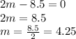 2m - 8.5 = 0 \\ &#10;2m = 8.5 \\ &#10;m = \frac{8.5}{2} = 4.25&#10;