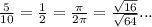 \frac{5}{10} = \frac{1}{2} = \frac{\pi}{2\pi} = \frac{\sqrt{16}}{\sqrt{64}} ...