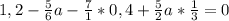 1,2-\frac{5}{6}a-\frac{7}{1}*0,4+\frac{5}{2}a*\frac{1}{3}=0