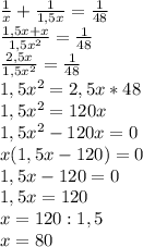 \frac{1}{x} + \frac{1}{1,5x} = \frac{1}{48} \\ \frac{1,5x+x}{1,5 x^{2} } = \frac{1}{48} \\ \frac{2,5x}{1,5 x^{2} } = \frac{1}{48} \\1,5 x^{2} = 2,5 x *48 \\ 1,5 x^{2} =120x \\ 1,5 x^{2} -120x=0 \\ x(1,5x-120)=0 \\ &#10;1,5x-120=0 \\ &#10;1,5x=120 \\ &#10;x=120:1,5 \\ x=80 \\