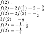 f(2): \\ &#10;f(2) + 2f(\frac{4}{2}) = 2 - \frac{5}{2} \\ &#10;f(2) + 2f(2) = -\frac{1}{2} \\ &#10;3f(2) = -\frac{1}{2} \\ &#10;f(2) = -\frac{1}{2} \cdot \frac{1}{3} \\ &#10;f(2) = -\frac{1}{6}