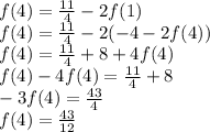 f(4) = \frac{11}{4} - 2f(1) \\ &#10;f(4) = \frac{11}{4} - 2(-4 - 2f(4)) \\ &#10;f(4) = \frac{11}{4} +8+4f(4) \\ &#10;f(4) - 4f(4) = \frac{11}{4} + 8 \\ &#10;-3f(4) = \frac{43}{4} \\ &#10;f(4) = \frac{43}{12}&#10;