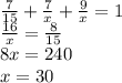 \frac{7}{15} + \frac{7}{x} + \frac{9}{x} = 1 \\ \frac{16}{x} = \frac{8}{15} \\ 8x = 240 \\ x = 30