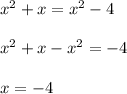 x^2+x=x^2-4\\ \\x^2+x-x^2=-4\\ \\x=-4