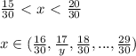 \frac{15}{30} \ \textless \ x\ \textless \ \frac{20}{30}\\\\x\in ( \frac{16}{30} , \frac{17}{y} , \frac{18}{30} ,..., \frac{29}{30})