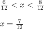 \frac{6}{12} \ \textless \ x\ \textless \ \frac{8}{12}\\\\x= \frac{7}{12}