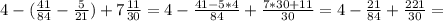 4-( \frac{41}{84} -\frac{5}{21})+7 \frac{11}{30} =4- \frac{41-5*4}{84} +\frac{7*30+11}{30} =4- \frac{21}{84} +\frac{221}{30} =