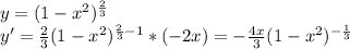 y=(1- x^{2} )^{ \frac{2}{3} } \\ y'=\frac{2}{3}(1- x^{2} )^{ \frac{2}{3}-1 } *(-2x)= -\frac{4x}{3} (1- x^{2} )^{ -\frac{1}{3} }