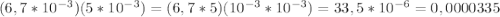 (6,7*10^{-3})(5*10^{-3})=( 6,7 * 5 )(10^{-3}*10^{-3})= 33,5*10^{-6}=0,0000335