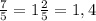 \frac{7}{5} =1 \frac{2}{5} =1,4