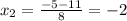 x_{2} = \frac{-5-11}{8}=-2