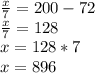 \frac{x}{7}=200-72\\\frac{x}{7}=128\\x=128*7\\x=896