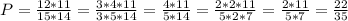 P= \frac{12*11}{15*14}= \frac{3*4*11}{3*5*14}= \frac{4*11}{5*14}= \frac{2*2*11}{5*2*7}= \frac{2*11}{5*7}= \frac{22}{35}