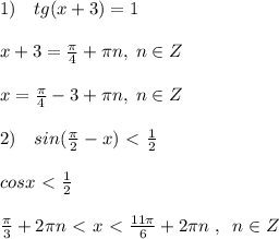 1)\quad tg(x+3)=1\\\\x+3=\frac{\pi}{4}+\pi n,\; n\in Z\\\\x=\frac{\pi}{4}-3+\pi n,\; n\in Z\\\\2)\quad sin(\frac{\pi}{2}-x)\ \textless \ \frac{1}{2}\\\\cosx\ \textless \ \frac{1}{2}\\\\\frac{\pi}{3}+2\pi n\ \textless \ x\ \textless \ \frac{11\pi}{6}+2\pi n\; ,\; \; n\in Z