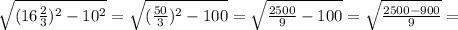 \sqrt{(16 \frac{2}{3})^2-10^2}=\sqrt{ (\frac{50}{3})^2-100}= \sqrt{\frac{2500}{9}-100}=\sqrt{\frac{2500-900}{9}}=