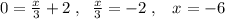 0=\frac{x}{3}+2\; ,\; \; \frac{x}{3}=-2\; ,\; \; \; x=-6