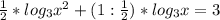 \frac{1}{2}* log_{3} x^{2} +(1: \frac{1}{2} )* log_{3} x=3