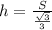 h= \frac{S}{ \frac{ \sqrt{3} }{3}}