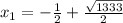 x_{1} = - \frac{1}{2} + \frac{ \sqrt{1333} }{2} &#10;