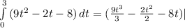 \int\limits^3_0 {(9t^{2}-2t-8) } \, dt = ( \frac{9t^{3} }{3} - \frac{2t^{2} }{2} - 8t) |