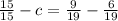 \frac{15}{15} -c= \frac{9}{19} - \frac{6}{19}