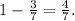 1-\frac{3}{7} =\frac{4}{7}.