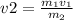 v2= \frac{m_1v_1}{m_2}