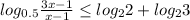 log_{0.5} \frac{3x-1}{x-1} \leq log_{2}2 + log_{2}3