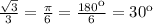 \frac{ \sqrt{3} }{3}= \frac{ \pi \pix}{6}= \frac{180к}{6}=30 к