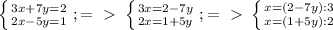 \left \{ {{3x+7y=2} \atop {2x-5y=1}} \right. ; =\ \textgreater \ \left \{ {{3x=2-7y} \atop {2x=1+5y}} \right. ; =\ \textgreater \ \left \{ {{x=(2-7y):3} \atop {x=(1+5y):2}} \right. \\ \\