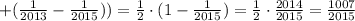 +( \frac{1}{2013} - \frac{1}{2015} ))=\frac{1}{2}\cdot (1-\frac{1}{2015})=\frac{1}{2}\cdot \frac{2014}{2015}= \frac{1007}{2015}