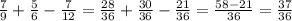 \frac{7}{9} + \frac{5}{6} - \frac{7}{12} = \frac{28}{36} + \frac{30}{36} - \frac{21}{36} = \frac{58-21}{36} = \frac{37}{36}