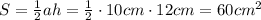 S = \frac{1}{2}ah = \frac{1}{2} \cdot 10 cm \cdot 12 cm = 60 cm^2