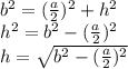 b^2 = (\frac{a}{2})^2 + h^2 \\ &#10;h^2 = b^2 -(\frac{a}{2})^2 \\ &#10;h = \sqrt{b^2 -(\frac{a}{2})^2}