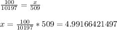 \frac{100}{10197} = \frac{x}{509} \\\\x =\frac{100}{10197} *509 = 4.99166421497