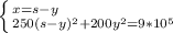 \left \{ {{x=s-y \ \ \ \ \ \ \ \ \ \ \ \ \ \ \ \ \ \ \ } \atop {250(s-y)^{2}+200y^{2}=9*10^{5}}} \right