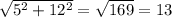 \sqrt{ 5^{2}+ 12^{2} } = \sqrt{169}=13