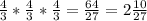 \frac{4}{3} * \frac{4}{3} * \frac{4}{3} = \frac{64}{27} = 2 \frac{10}{27}