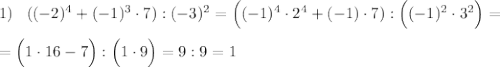 1)\; \; \; ((-2)^4+(-1)^3\cdot 7):(-3)^2=\Big ((-1)^4\cdot 2^4+(-1)\cdot 7\Bif ):\Big ((-1)^2\cdot 3^2\Big )=\\\\=\Big (1\cdot 16-7\Big ):\Big (1\cdot 9\Big )=9:9=1