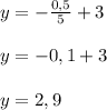 y=- \frac{0,5}{5}+3 \\ \\ &#10;y=-0,1+3 \\ \\ &#10;y=2,9