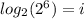 log_{2}( 2^{6}) = i