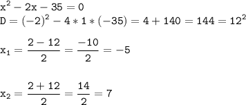 \tt\displaystyle x^2-2x-35=0\\D=(-2)^2-4*1*(-35)=4+140=144=12^2\\\\x_1=\frac{2-12}{2}=\frac{-10}{2}=-5\\\\\\x_2=\frac{2+12}{2}=\frac{14}{2}=7