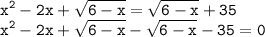 \tt\displaystyle x^2-2x+\sqrt{6-x}=\sqrt{6-x}+35\\x^2-2x+\sqrt{6-x}-\sqrt{6-x}-35=0