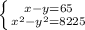 \left \{ {{x-y=65} \atop {x^2-y^2=8225}} \right.