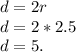 d=2r\\d=2*2.5\\d=5.