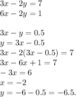 3x-2y=7\\6x-2y=1\\\\3x-y=0.5\\y=3x-0.5\\3x-2(3x-0.5)=7\\3x-6x+1=7\\-3x=6\\x=-2\\y=-6-0.5=-6.5.