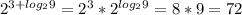 2^{3+ log_{2}9 } = 2^{3} * 2^{ log_{2}9 }=8*9=72