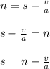 n=s- \frac{v}{a}\\\\ &#10;s- \frac{v}{a}=n\\\\&#10;s=n- \frac{v}{a}\\\\