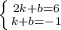 \left \{ {{2k+b=6} \atop {k+b=-1}} \right.